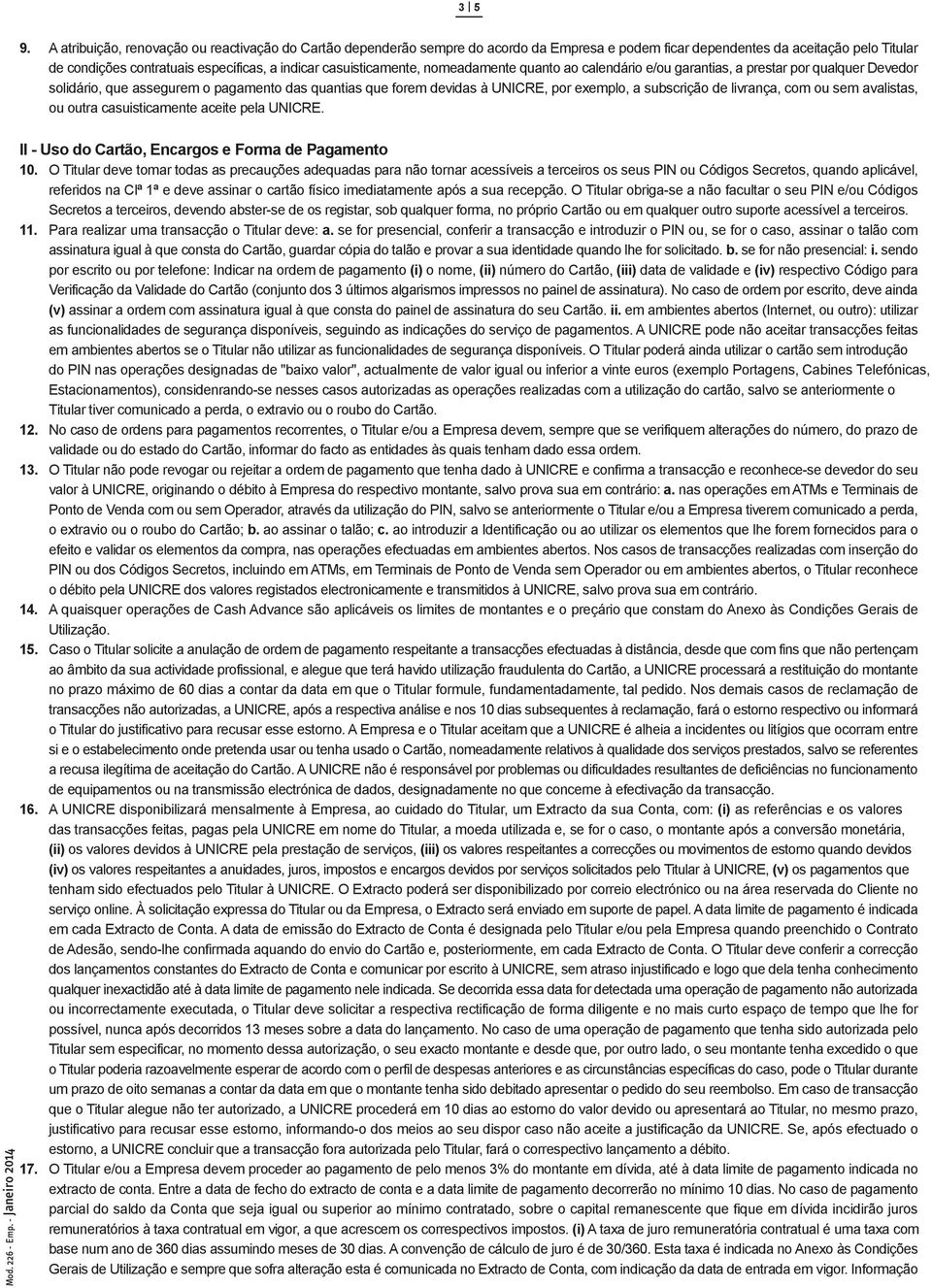 casuisticamente, nomeadamente quanto ao calendário e/ou garantias, a prestar por qualquer Devedor solidário, que assegurem o pagamento das quantias que forem devidas à UNICRE, por exemplo, a