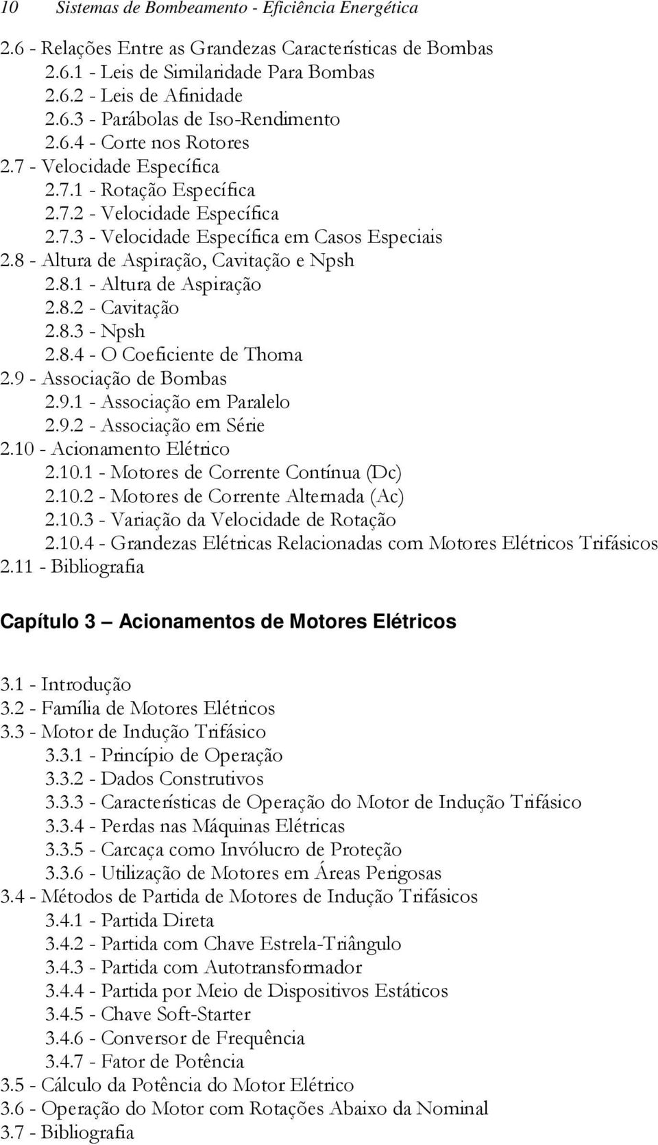 8 - Altura de Aspiração, Cavitação e Npsh 2.8.1 - Altura de Aspiração 2.8.2 - Cavitação 2.8.3 - Npsh 2.8.4 - O Coeficiente de Thoma 2.9 - Associação de Bombas 2.9.1 - Associação em Paralelo 2.9.2 - Associação em Série 2.