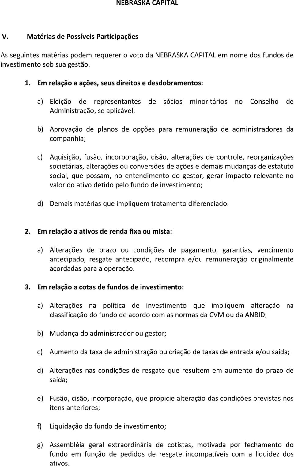 de administradores da companhia; c) Aquisição, fusão, incorporação, cisão, alterações de controle, reorganizações societárias, alterações ou conversões de ações e demais mudanças de estatuto social,