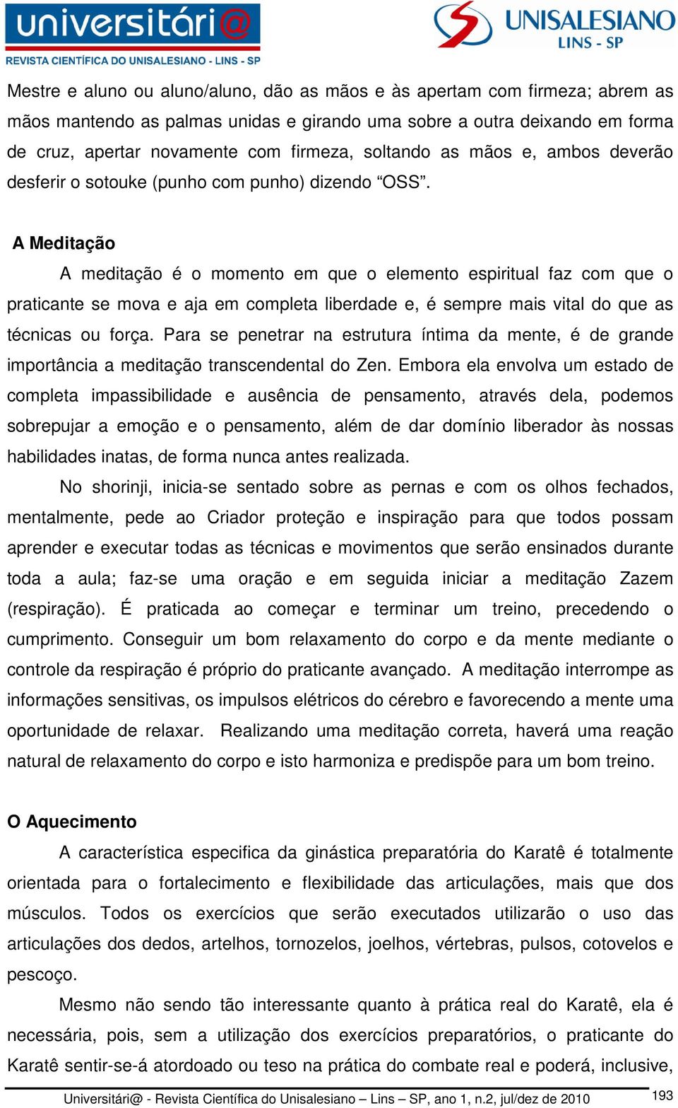 A Meditação A meditação é o momento em que o elemento espiritual faz com que o praticante se mova e aja em completa liberdade e, é sempre mais vital do que as técnicas ou força.