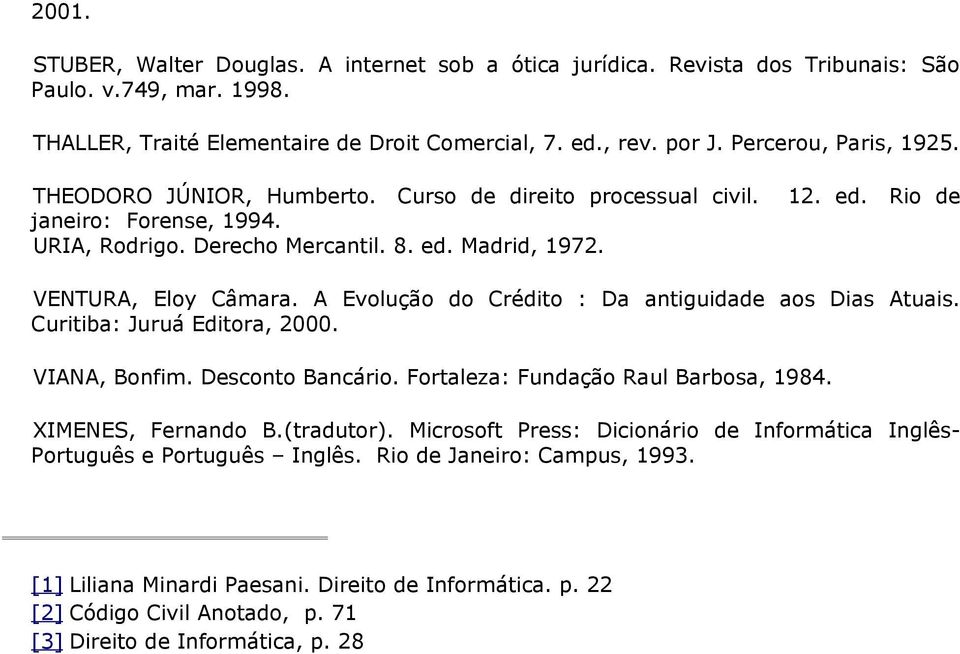 A Evolução do Crédito : Da antiguidade aos Dias Atuais. Curitiba: Juruá Editora, 2000. VIANA, Bonfim. Desconto Bancário. Fortaleza: Fundação Raul Barbosa, 1984. XIMENES, Fernando B.(tradutor).