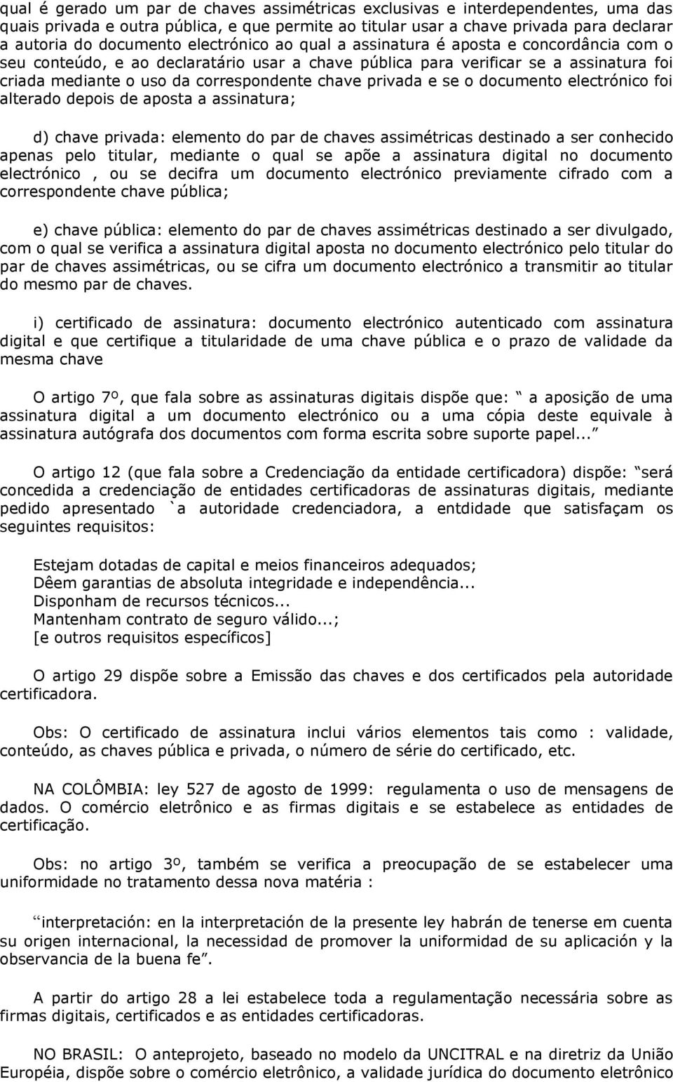 privada e se o documento electrónico foi alterado depois de aposta a assinatura; d) chave privada: elemento do par de chaves assimétricas destinado a ser conhecido apenas pelo titular, mediante o