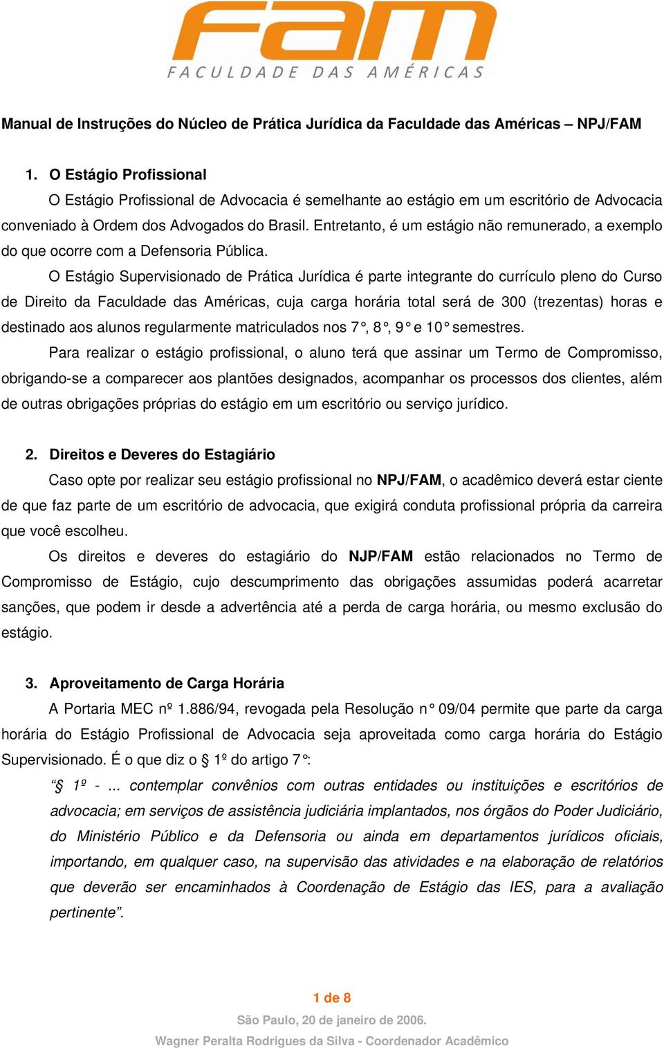 Entretanto, é um estágio não remunerado, a exemplo do que ocorre com a Defensoria Pública.