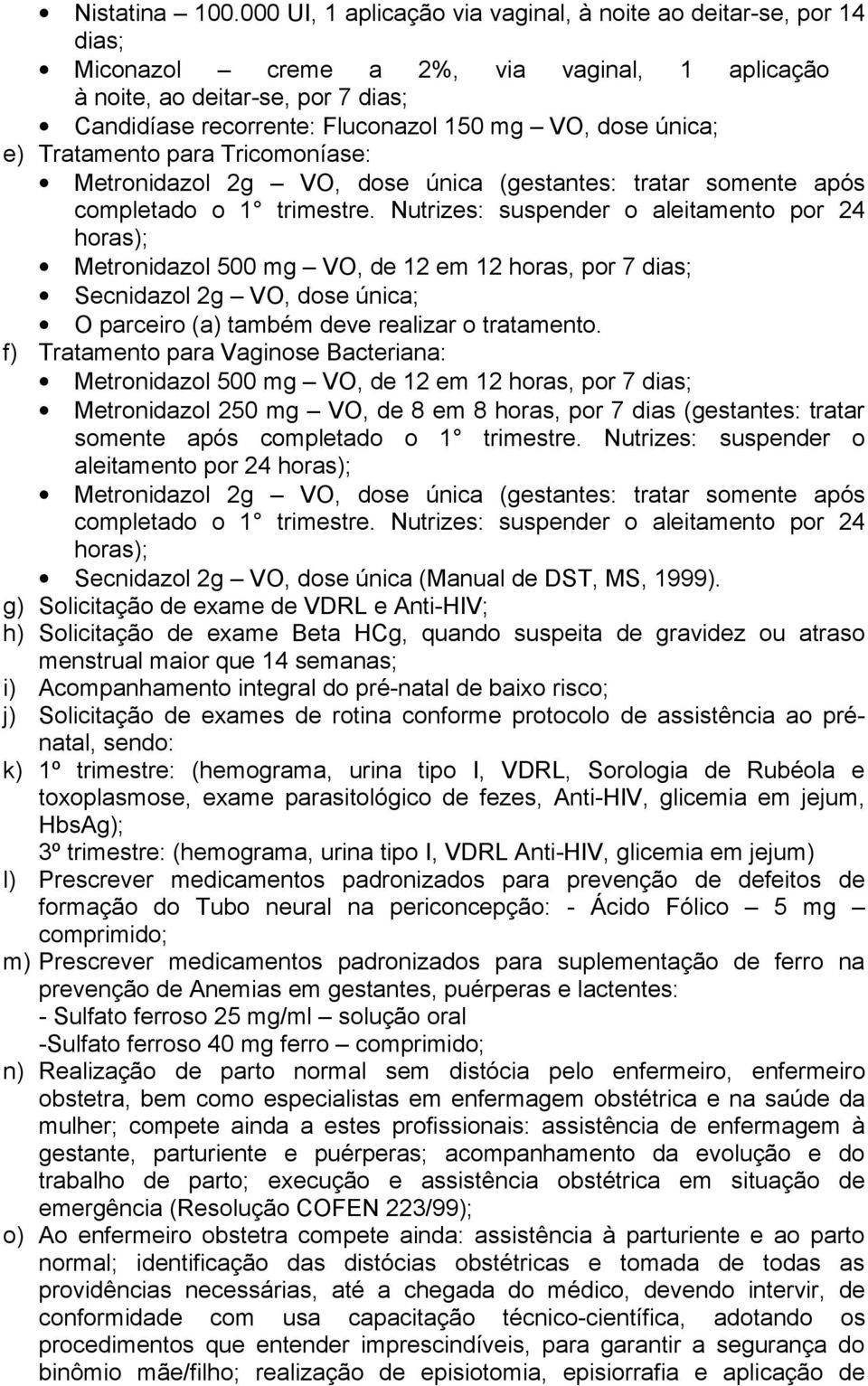 única; e) Tratamento para Tricomoníase: Metronidazol 2g VO, dose única (gestantes: tratar somente após completado o 1 trimestre.