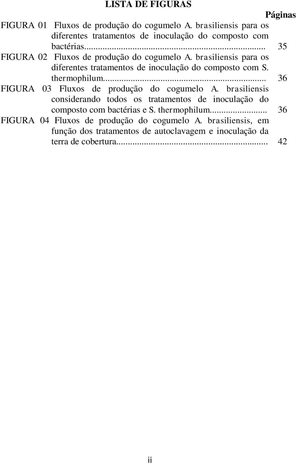 brasiliensis para os diferentes tratamentos de inoculação do composto com S. thermophilum... 36 FIGURA 03 Fluxos de produção do cogumelo A.