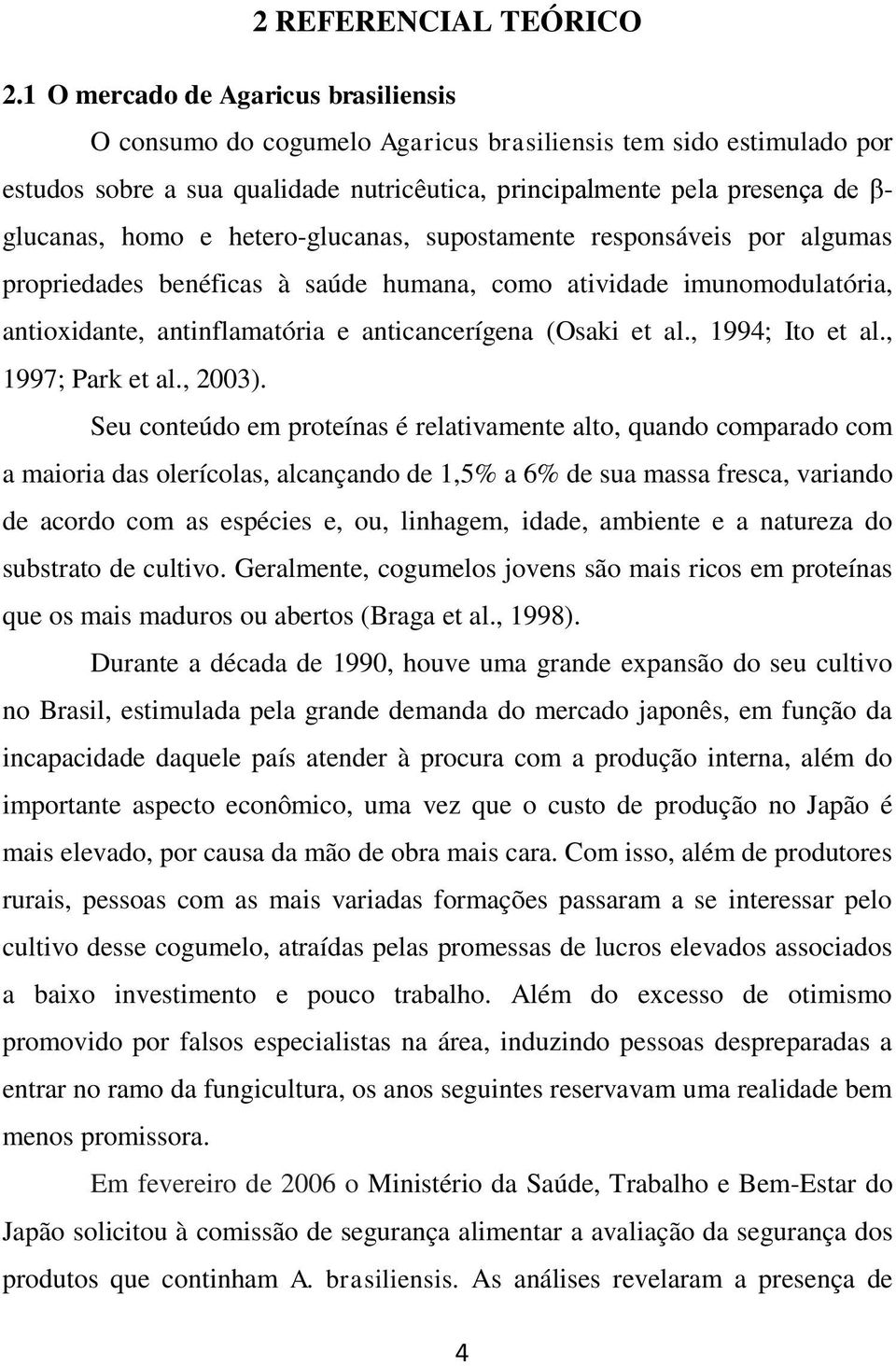 e hetero-glucanas, supostamente responsáveis por algumas propriedades benéficas à saúde humana, como atividade imunomodulatória, antioxidante, antinflamatória e anticancerígena (Osaki et al.