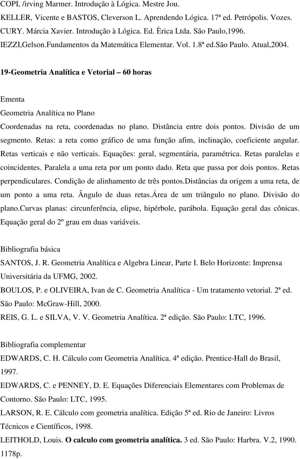 19-Geometria Analítica e Vetorial 60 horas Geometria Analítica no Plano Coordenadas na reta, coordenadas no plano. Distância entre dois pontos. Divisão de um segmento.