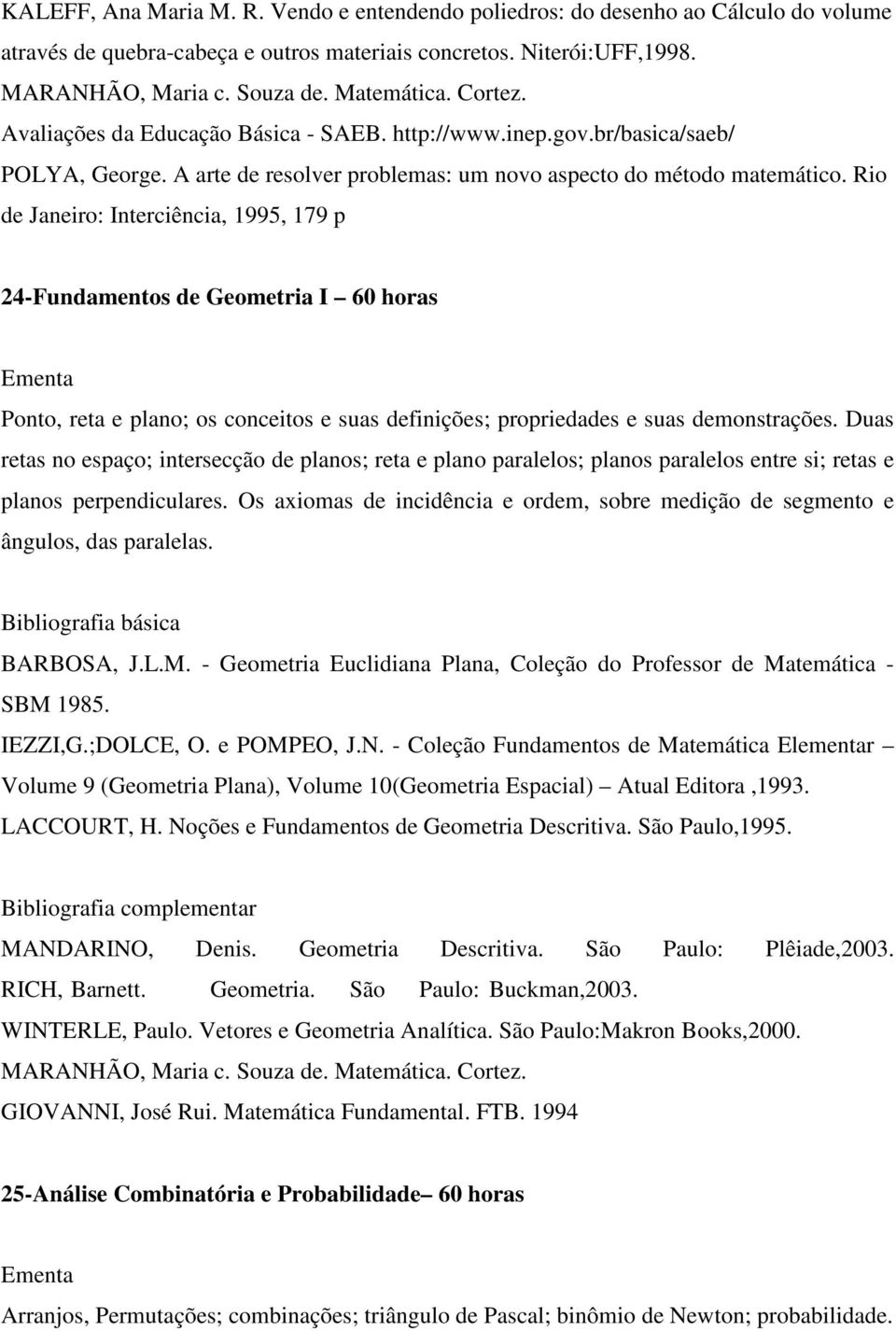 Rio de Janeiro: Interciência, 1995, 179 p 24-Fundamentos de Geometria I 60 horas Ponto, reta e plano; os conceitos e suas definições; propriedades e suas demonstrações.