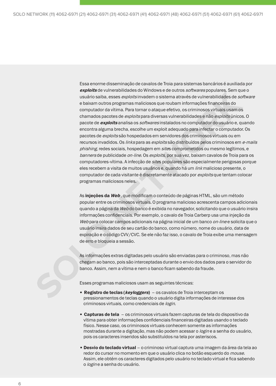 Sem que o usuário saiba, esses exploits invadem o sistema através de vulnerabilidades de software e baixam outros programas maliciosos que roubam informações financeiras do computador da vítima.