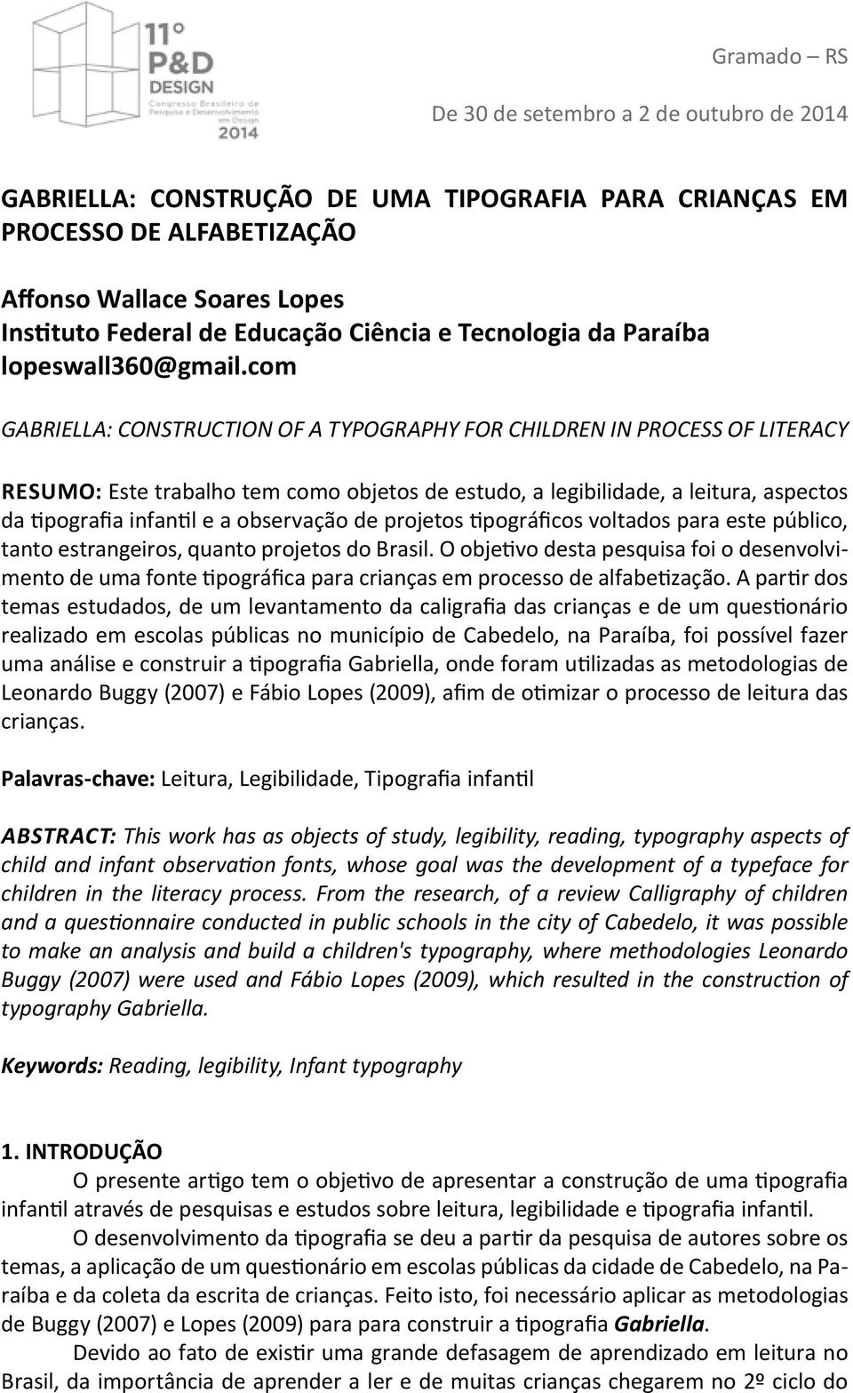 com GABRIELLA: CONSTRUCTION OF A TYPOGRAPHY FOR CHILDREN IN PROCESS OF LITERACY Resumo: Este trabalho tem como objetos de estudo, a legibilidade, a leitura, aspectos da tipografia infantil e a