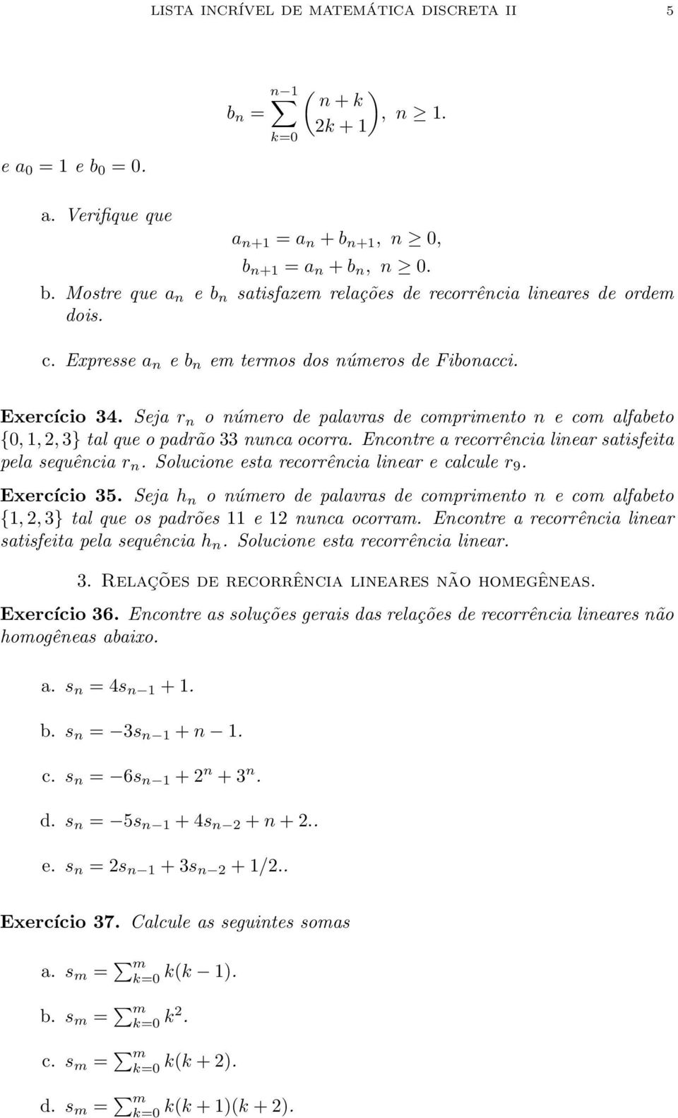 satisfeita pela sequêcia r Solucioe esta recorrêcia liear e calcule r 9 Exercício 35 Seja h o úmero de palavras de comprimeto e com alfabeto {1, 2, 3} tal que os padrões 11 e 12 uca ocorram Ecotre a