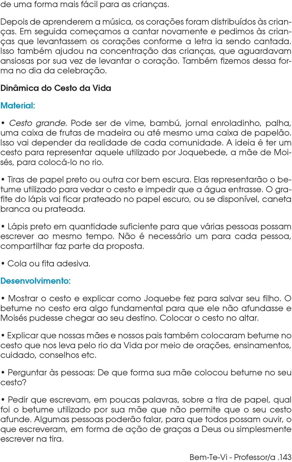 Isso também ajudou na concentração das crianças, que aguardavam ansiosas por sua vez de levantar o coração. Também fizemos dessa forma no dia da celebração.