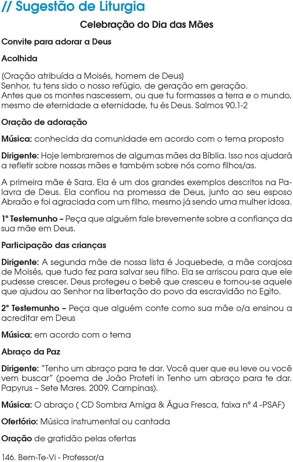 Antes que os montes nascessem, ou que tu formasses a terra e o mundo, mesmo de eternidade a eternidade, tu és Deus. Salmos 90.