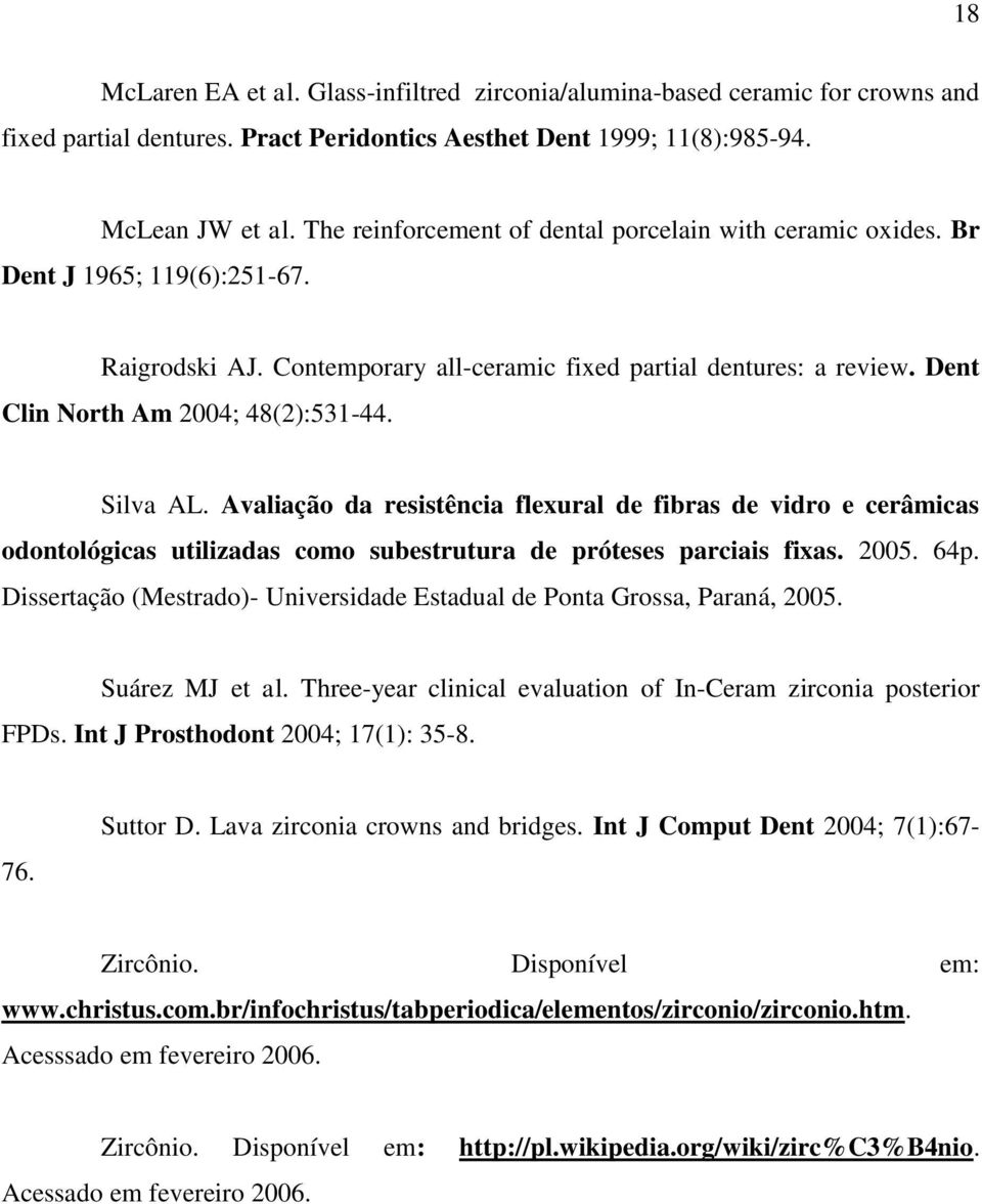 Dent Clin North Am 2004; 48(2):531-44. Silva AL. Avaliação da resistência flexural de fibras de vidro e cerâmicas odontológicas utilizadas como subestrutura de próteses parciais fixas. 2005. 64p.