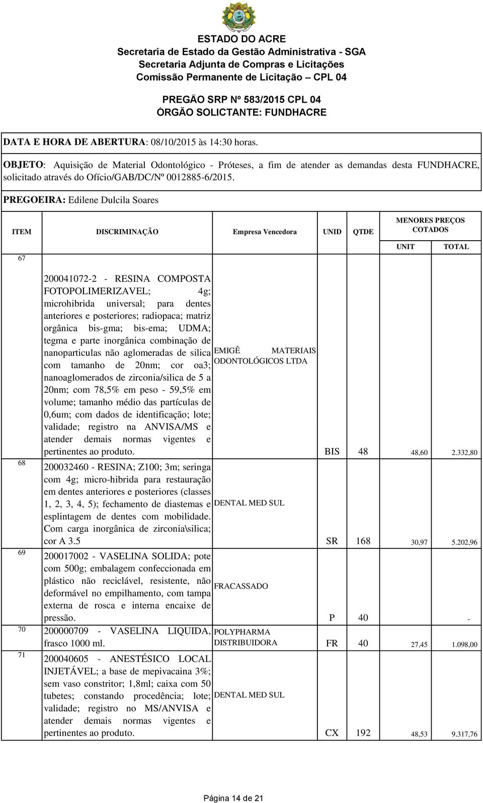 médio das partículas de 0,6um; com dados de identificação; lote; validade; registro na ANVISA/MS e atender demais normas vigentes e BIS 48 48,60 2.