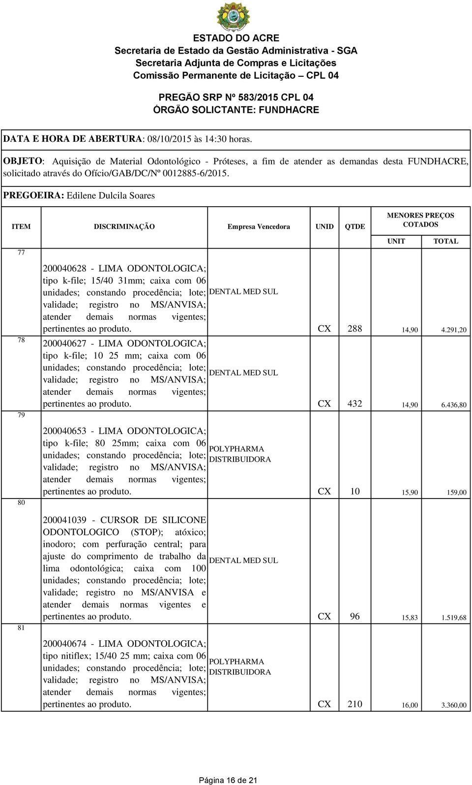 ODONTOLOGICO (STOP); atóxico; inodoro; com perfuração central; para ajuste do comprimento de trabalho da lima odontológica; caixa com 100 unidades; constando procedência; lote; validade; registro no