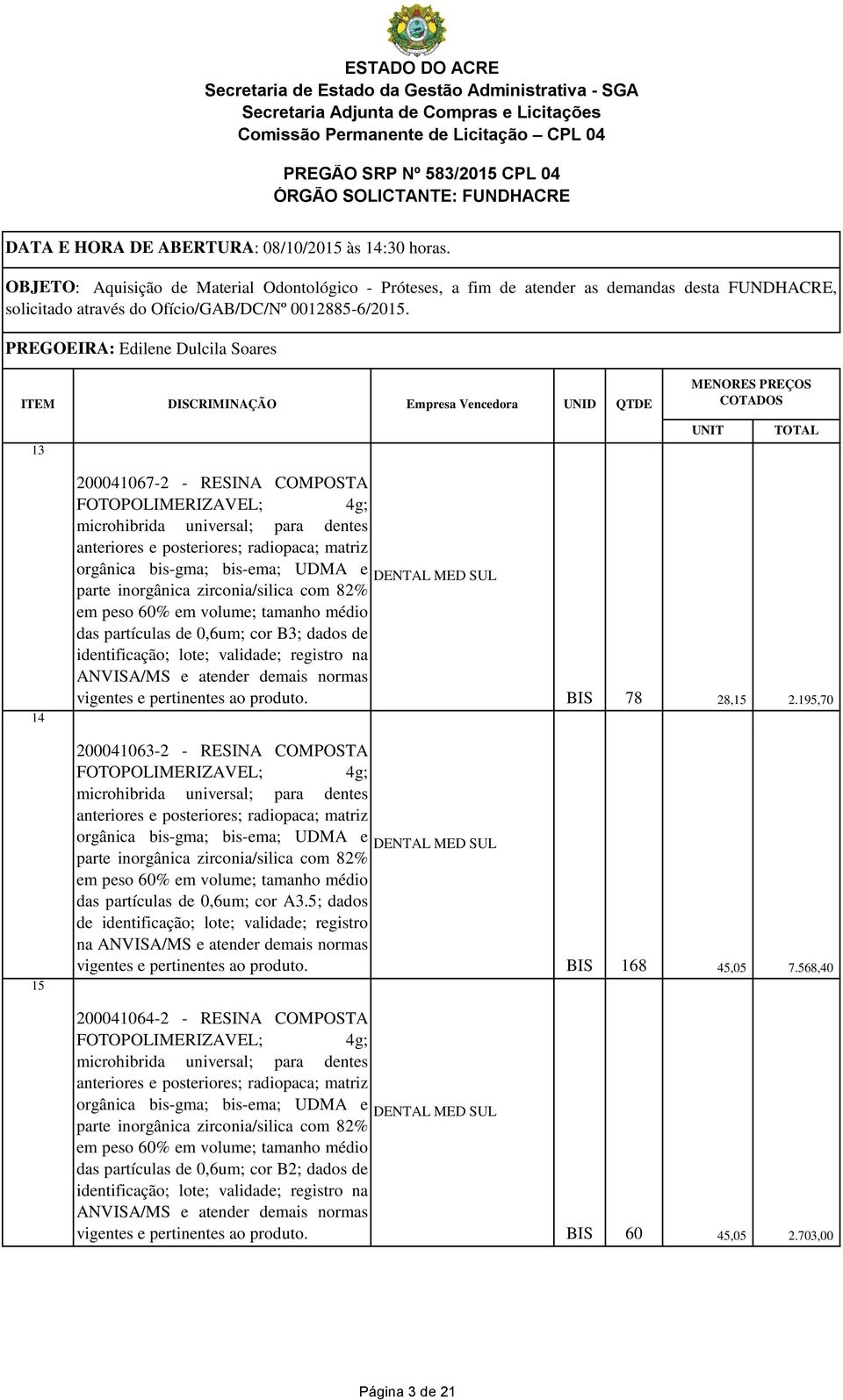 e 200041063-2 - RESINA COMPOSTA FOTOPOLIMERIZAVEL; 4g; microhibrida universal; para dentes anteriores e posteriores; radiopaca; matriz orgânica bis-gma; bis-ema; UDMA e parte inorgânica