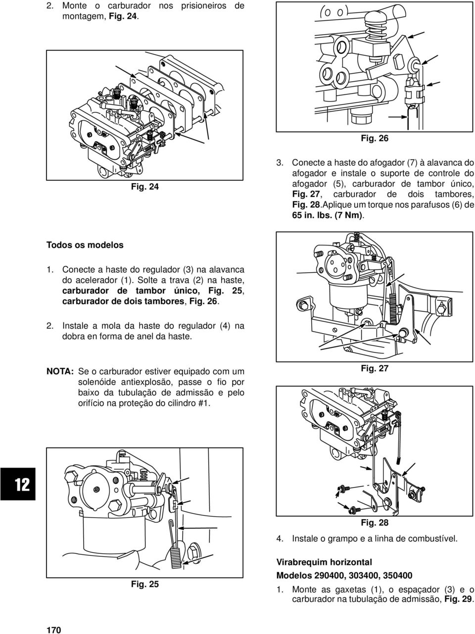 Aplique um torque nos parafusos (6) de 65in.lbs.(7Nm). Todos os modelos 1. Conecte a haste do regulador (3) na alavanca do acelerador (1). Solte a trava (2) na haste, carburador de tambor único, Fig.