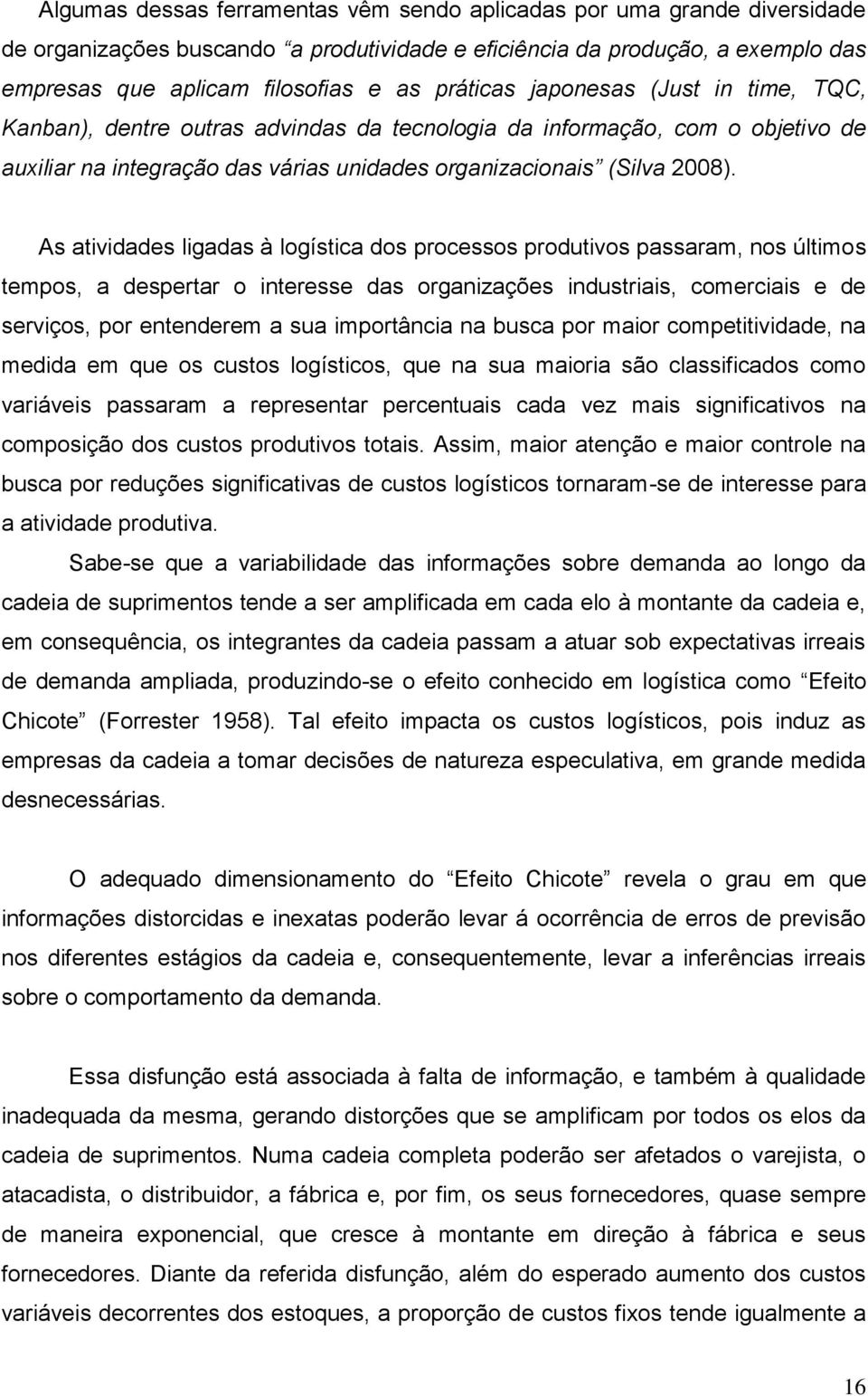 As atividades ligadas à logística dos processos produtivos passaram, nos últimos tempos, a despertar o interesse das organizações industriais, comerciais e de serviços, por entenderem a sua