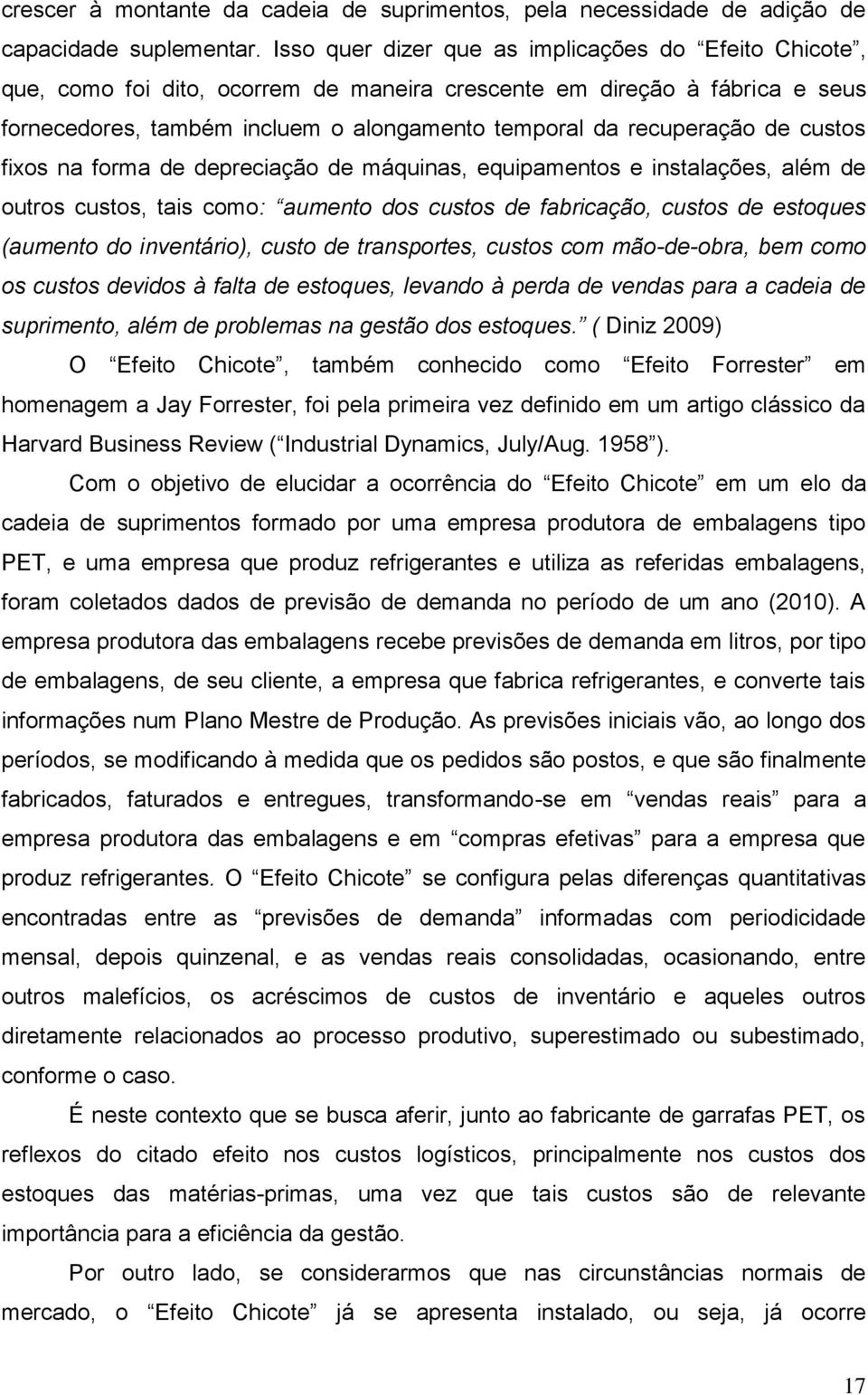 de custos fixos na forma de depreciação de máquinas, equipamentos e instalações, além de outros custos, tais como: aumento dos custos de fabricação, custos de estoques (aumento do inventário), custo