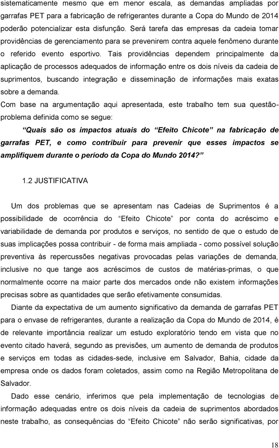 Tais providências dependem principalmente da aplicação de processos adequados de informação entre os dois níveis da cadeia de suprimentos, buscando integração e disseminação de informações mais