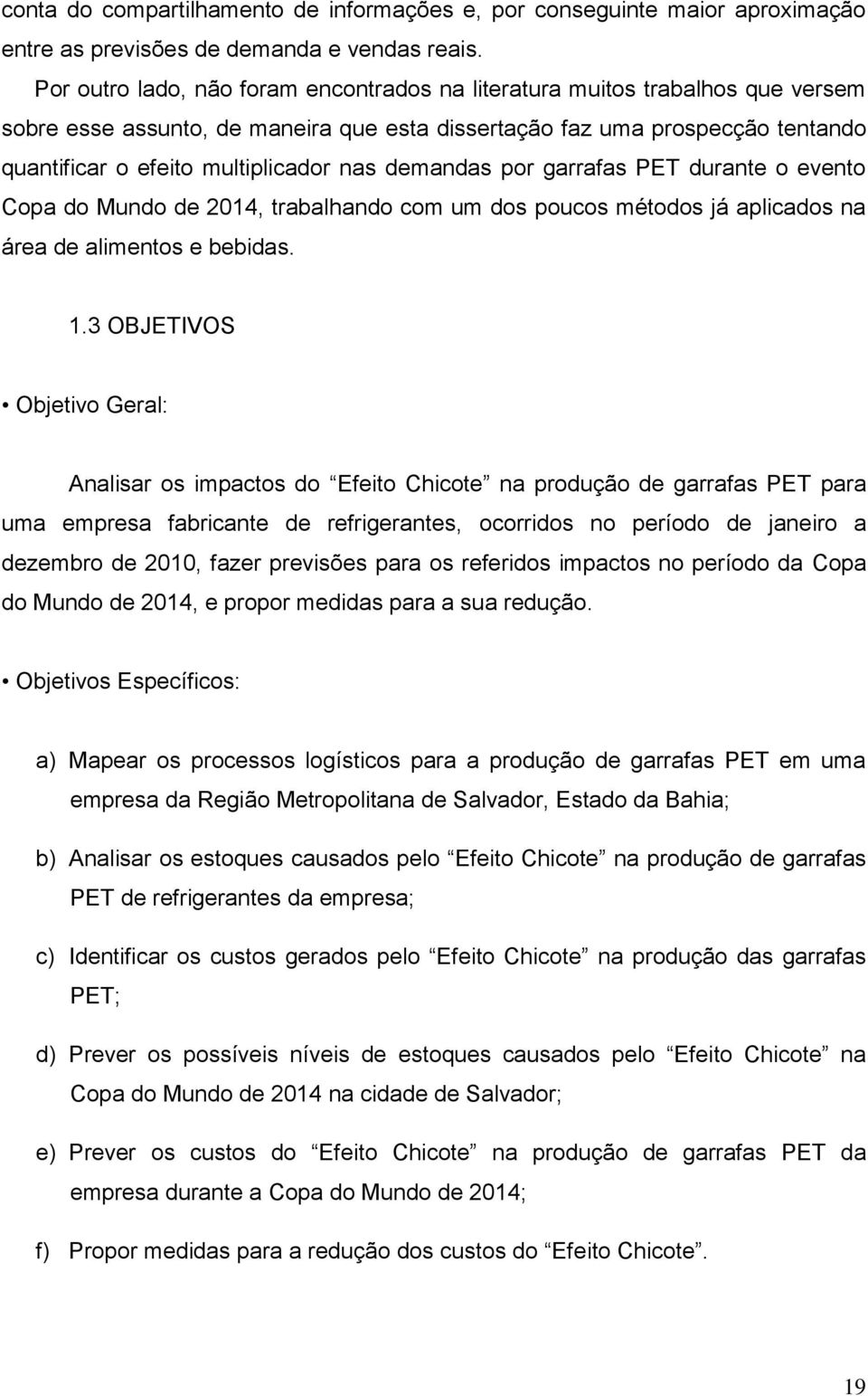 demandas por garrafas PET durante o evento Copa do Mundo de 2014, trabalhando com um dos poucos métodos já aplicados na área de alimentos e bebidas. 1.