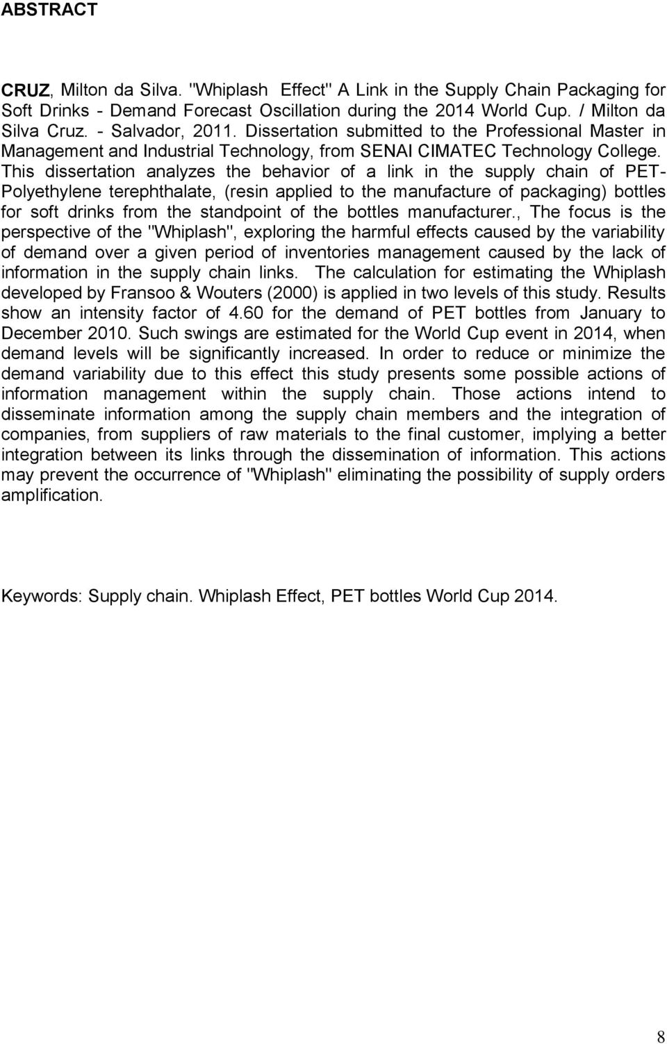 This dissertation analyzes the behavior of a link in the supply chain of PET- Polyethylene terephthalate, (resin applied to the manufacture of packaging) bottles for soft drinks from the standpoint