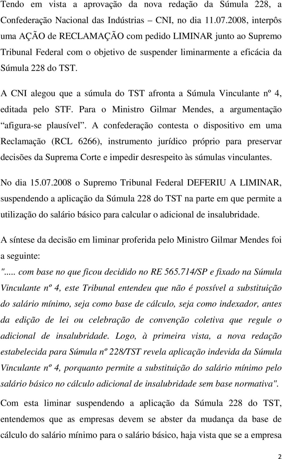 A CNI alegou que a súmula do TST afronta a Súmula Vinculante nº 4, editada pelo STF. Para o Ministro Gilmar Mendes, a argumentação afigura-se plausível.