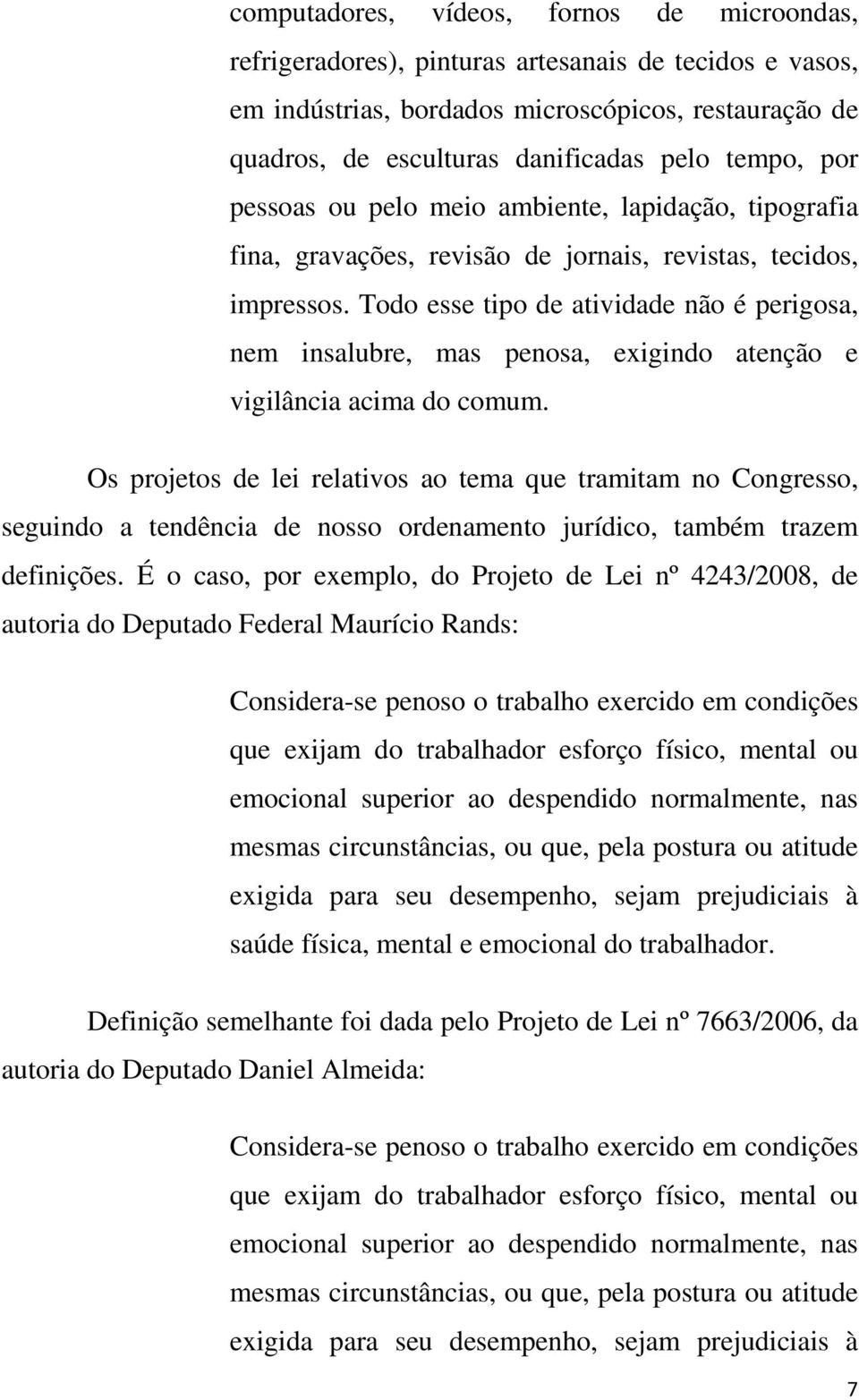 Todo esse tipo de atividade não é perigosa, nem insalubre, mas penosa, exigindo atenção e vigilância acima do comum.