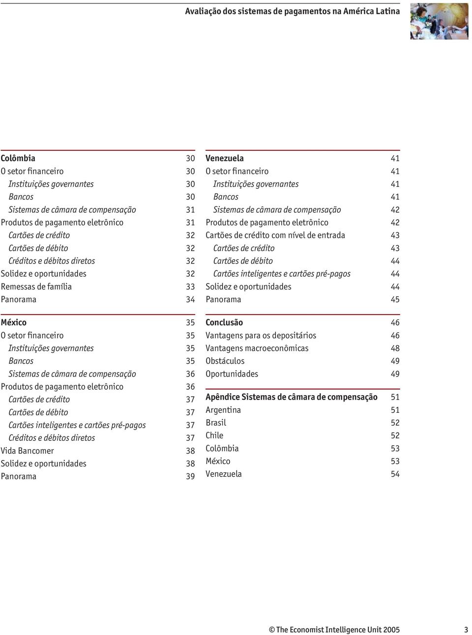 pagamento eletrônico 36 Cartões de crédito 37 Cartões de débito 37 Cartões inteligentes e cartões pré-pagos 37 Créditos e débitos diretos 37 Vida Bancomer 38 Solidez e oportunidades 38 Panorama 39