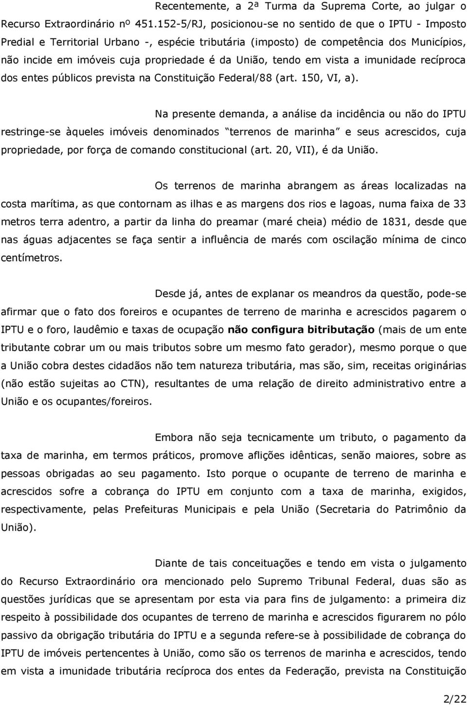 União, tendo em vista a imunidade recíproca dos entes públicos prevista na Constituição Federal/88 (art. 150, VI, a).