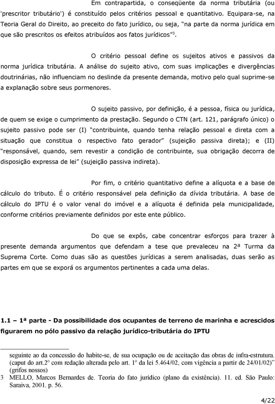 O critério pessoal define os sujeitos ativos e passivos da norma jurídica tributária.