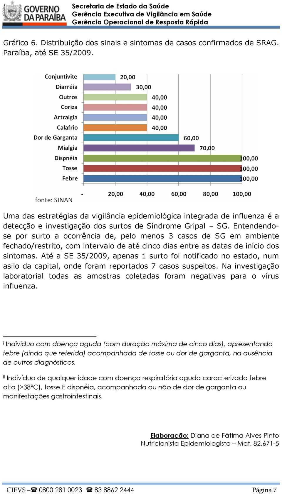 Entendendose por surto a ocorrência de, pelo menos 3 casos de SG em ambiente fechado/restrito, com intervalo de até cinco dias entre as datas de início dos sintomas.