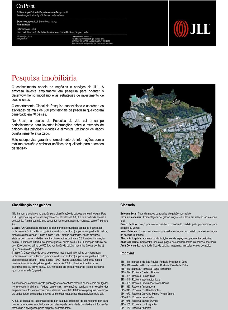 COPYRIGHT JONES LANG LASALLE IP, INC. 2014 Reproduction allowed provided that the source is mentioned. Pesquisa imobiliária O conhecimento norteia os negócios e serviços da JLL.