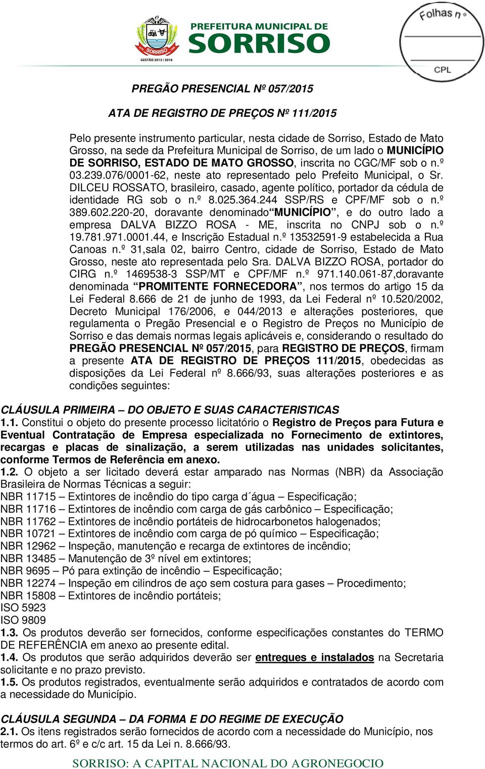 DILCEU ROSSATO, brasileiro, casado, agente político, portador da cédula de identidade RG sob o n.º 8.025.364.244 SSP/RS e CPF/MF sob o n.º 389.602.