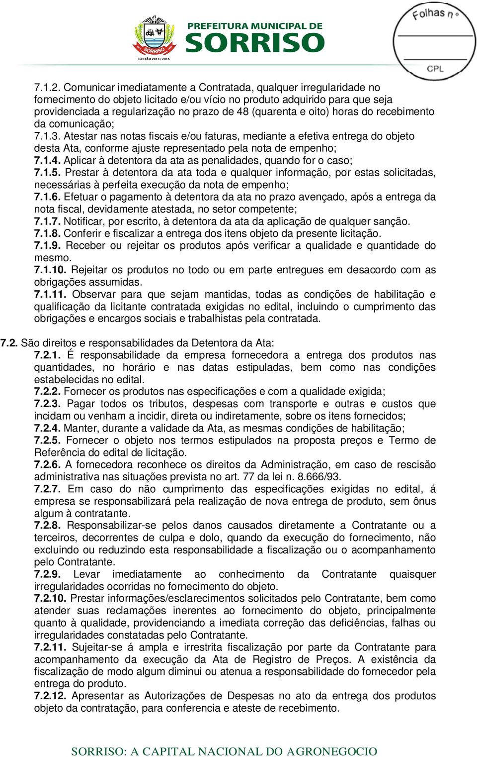 oito) horas do recebimento da comunicação; 7.1.3. Atestar nas notas fiscais e/ou faturas, mediante a efetiva entrega do objeto desta Ata, conforme ajuste representado pela nota de empenho; 7.1.4.