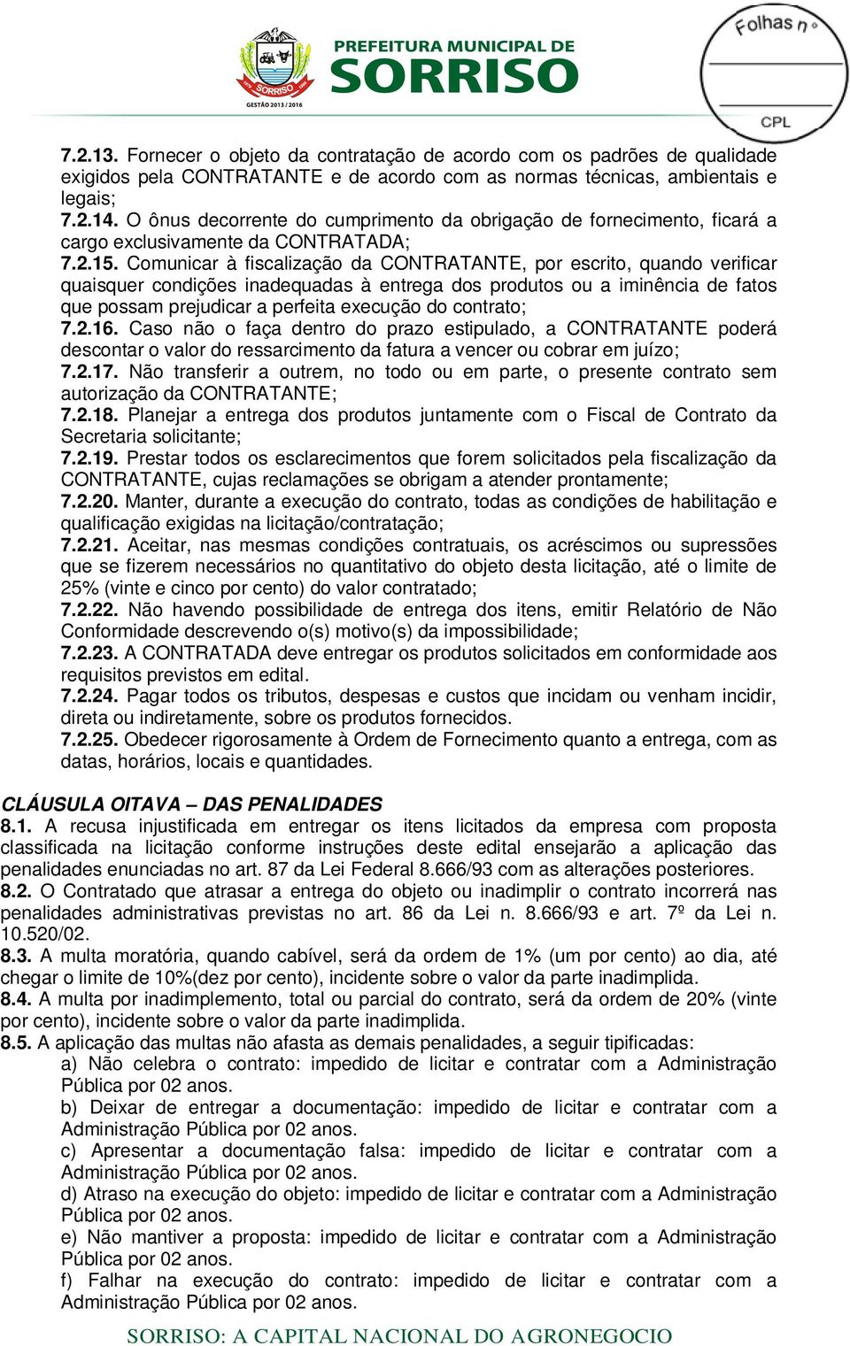 Comunicar à fiscalização da CONTRATANTE, por escrito, quando verificar quaisquer condições inadequadas à entrega dos produtos ou a iminência de fatos que possam prejudicar a perfeita execução do