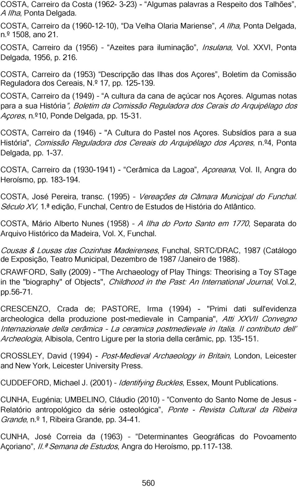 COSTA, Carreiro da (1953) Descripção das Ilhas dos Açores, Boletim da Comissão Reguladora dos Cereais, N.º 17, pp. 125-139. COSTA, Carreiro da (1949) A cultura da cana de açúcar nos Açores.