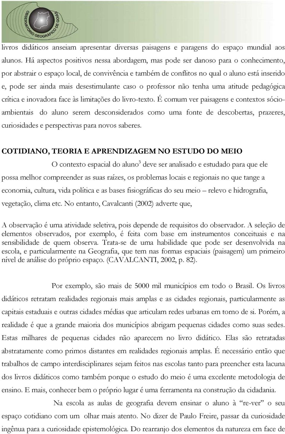 desestimulante caso o professor não tenha uma atitude pedagógica crítica e inovadora face às limitações do livro-texto.