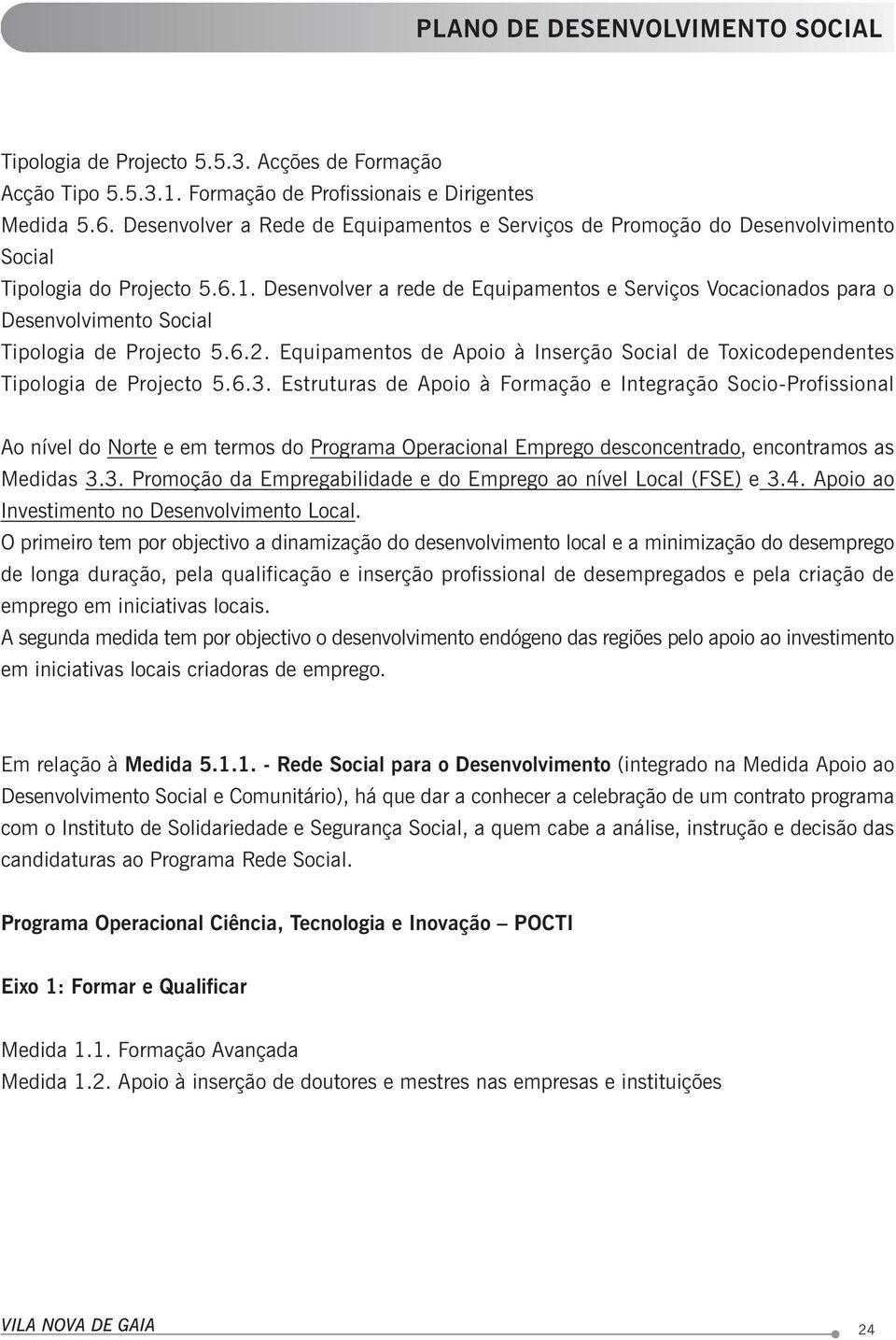 Desenvolver a rede de Equipamentos e Serviços Vocacionados para o Desenvolvimento Social Tipologia de Projecto 5.6.2.