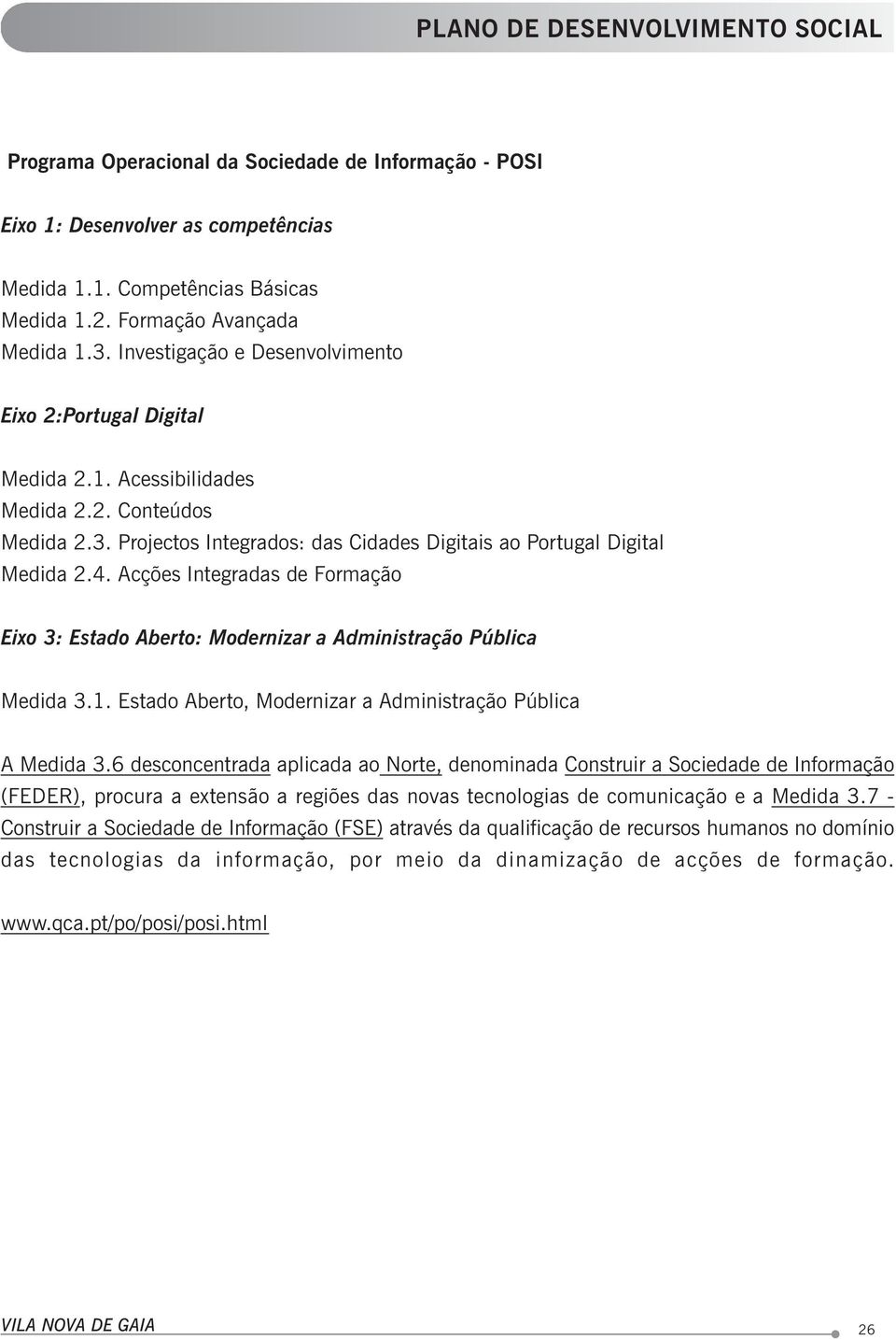 Acções Integradas de Formação Eixo 3: Estado Aberto: Modernizar a Administração Pública Medida 3.1. Estado Aberto, Modernizar a Administração Pública A Medida 3.