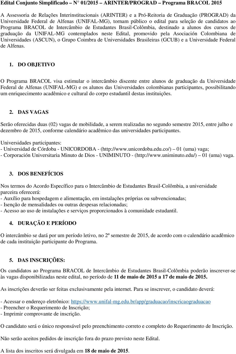 contemplados neste Edital, promovido pela Asociación Colombiana de Universidades (ASCUN), o Grupo Coimbra de Universidades Brasileiras (GCUB) e a Universidade Federal de Alfenas. 1.