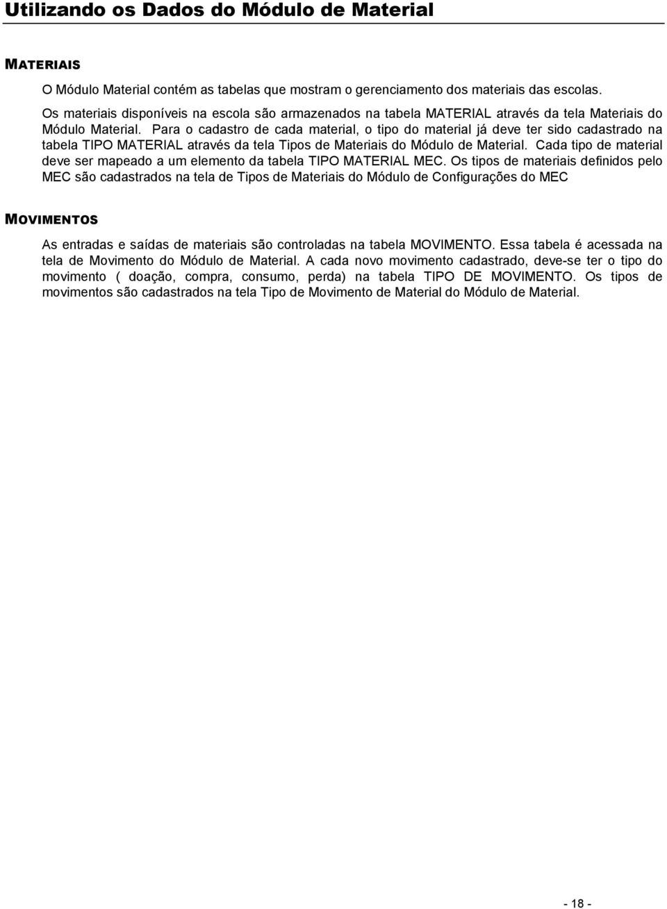 Para o cadastro de cada material, o tipo do material já deve ter sido cadastrado na tabela TIPO MATERIAL através da tela Tipos de Materiais do Módulo de Material.