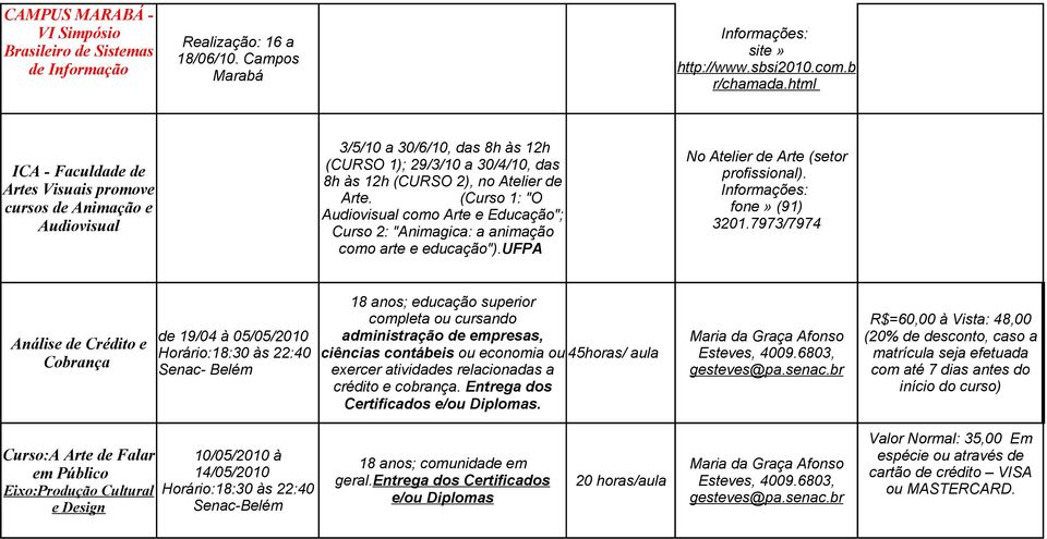 (Curso 1: "O Audiovisual como Arte e Educação"; Curso 2: "Animagica: a animação como arte e educação").ufpa No Atelier de Arte (setor profissional). Informações: fone» (91) 3201.