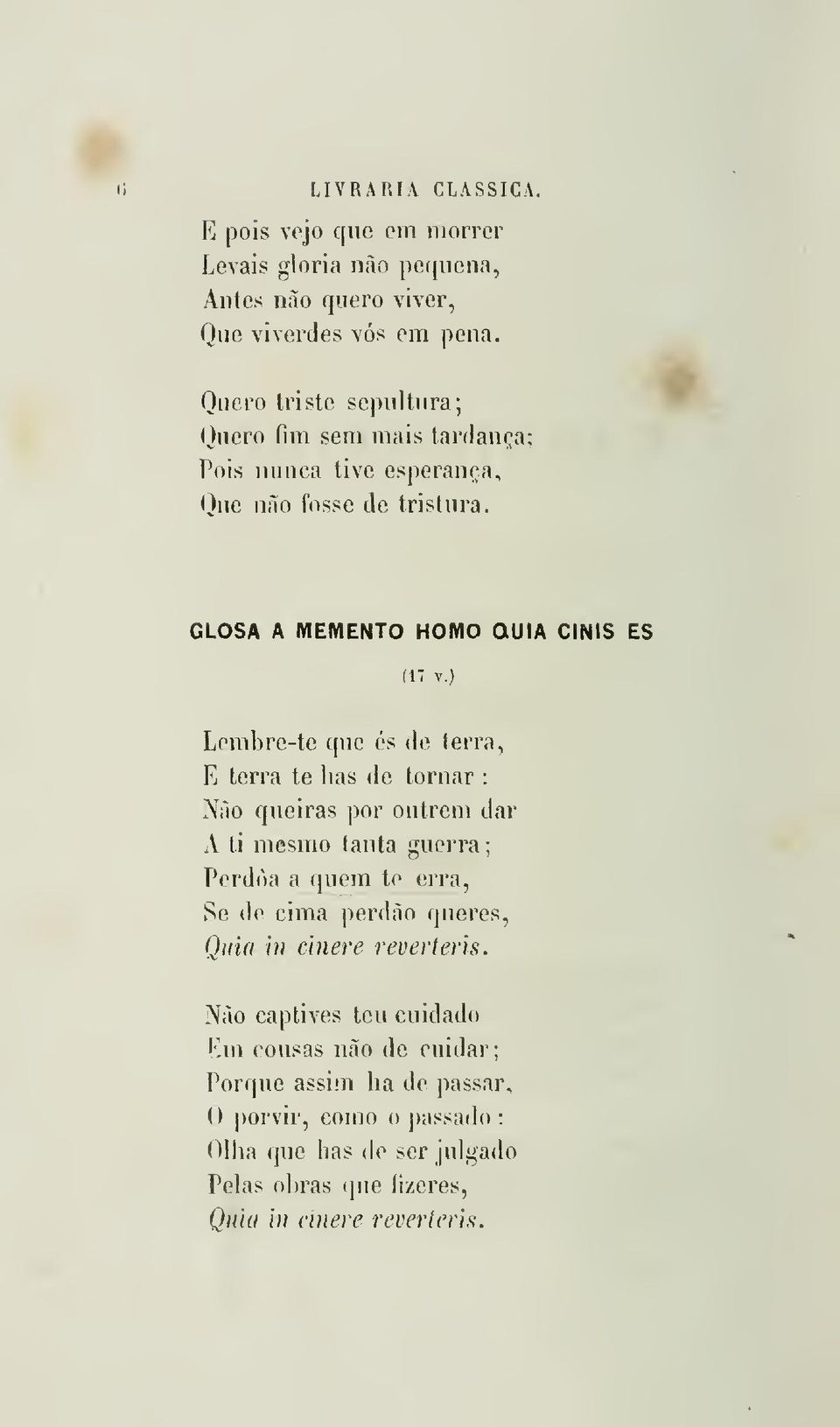 ) Lembre-te que és de terra, E terra te lias de tornar : Não queiras por outrem dar A ti mesmo tanta guerra Perdoa a quem te erra.