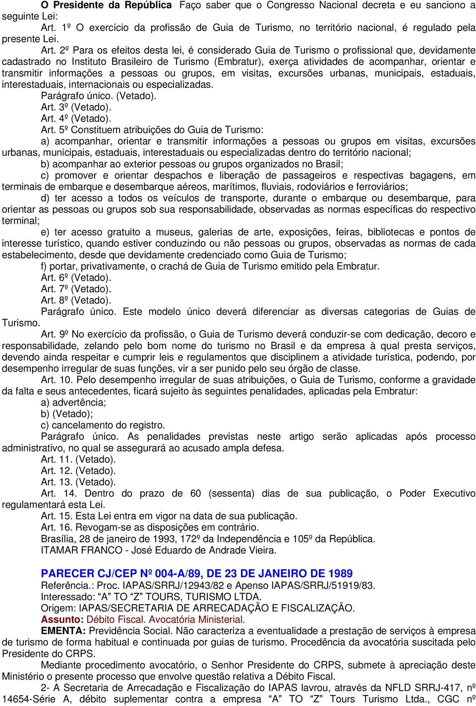 2º Para os efeitos desta lei, é considerado Guia de Turismo o profissional que, devidamente cadastrado no Instituto Brasileiro de Turismo (Embratur), exerça atividades de acompanhar, orientar e