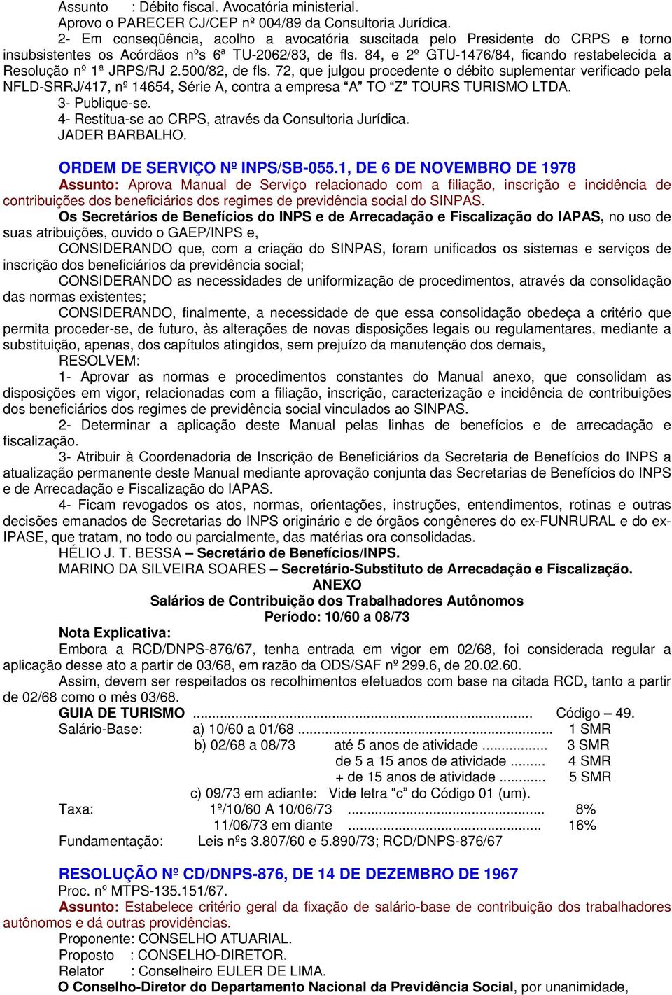 84, e 2º GTU-1476/84, ficando restabelecida a Resolução nº 1ª JRPS/RJ 2.500/82, de fls.