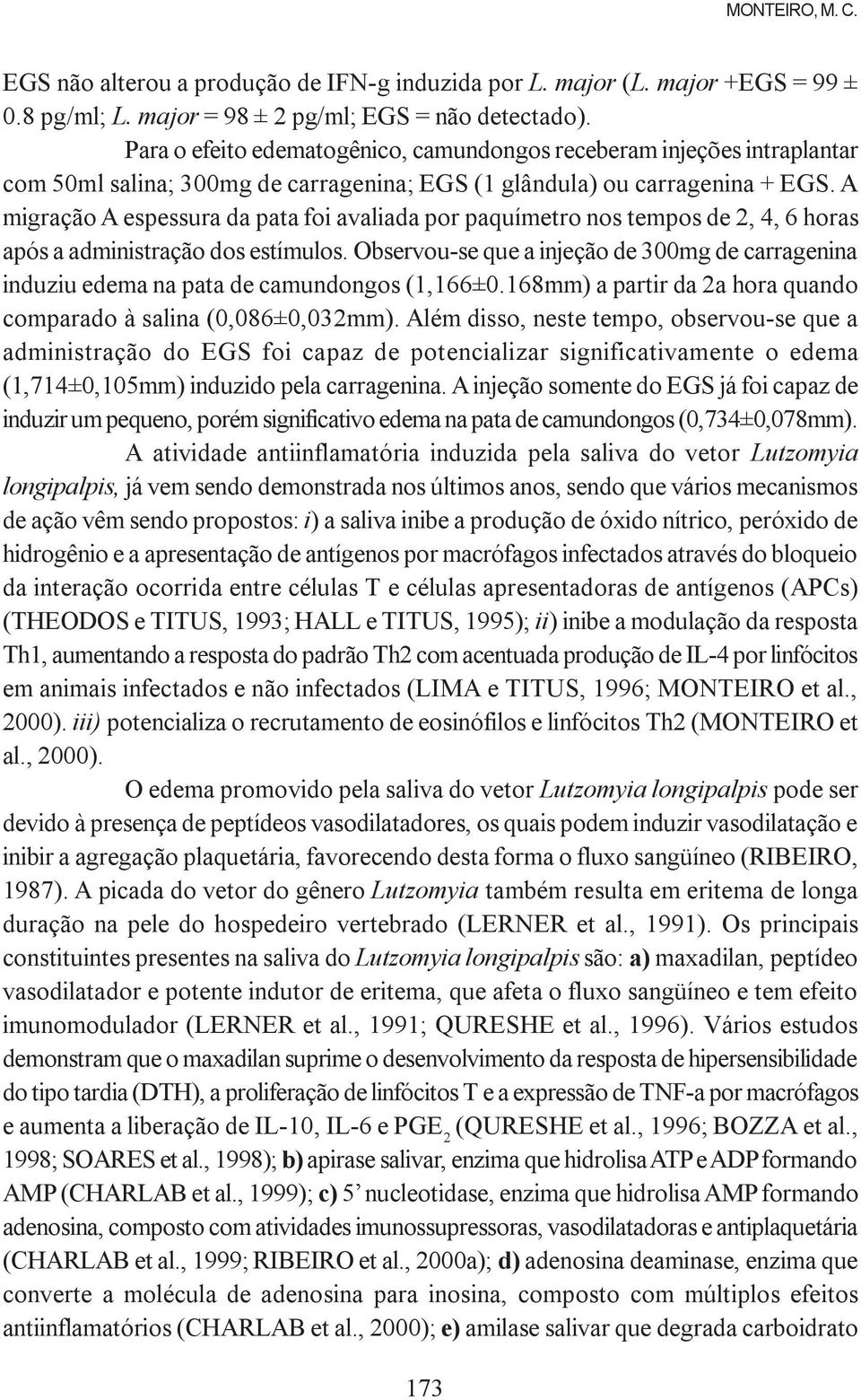 A migração A espessura da pata foi avaliada por paquímetro nos tempos de 2, 4, 6 horas após a administração dos estímulos.