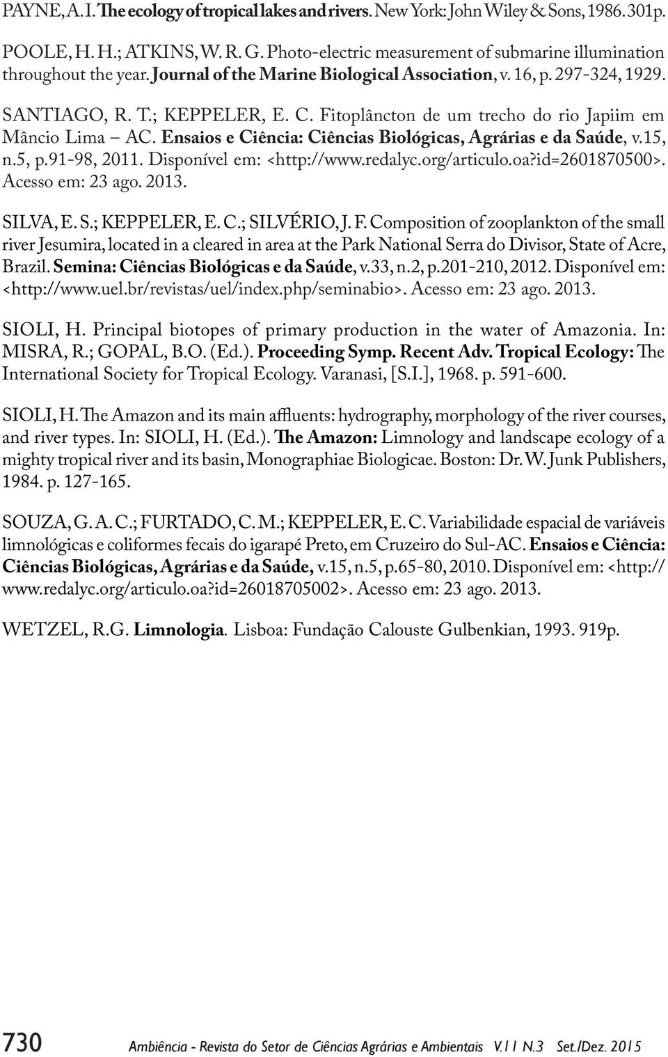 Ensaios e Ciência: Ciências Biológicas, Agrárias e da Saúde, v.15, n.5, p.91-98, 2011. Disponível em: <http://www.redalyc.org/articulo.oa?id=2601870500>. Acesso em: 23 ago. 2013. SILVA, E. S.; KEPPELER, E.