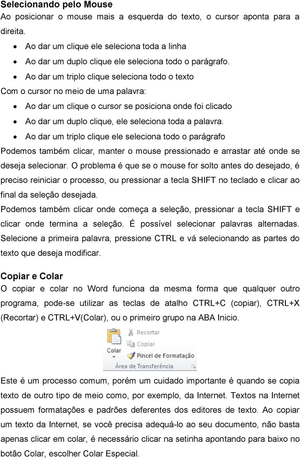 Ao dar um triplo clique seleciona todo o texto Com o cursor no meio de uma palavra: Ao dar um clique o cursor se posiciona onde foi clicado Ao dar um duplo clique, ele seleciona toda a palavra.